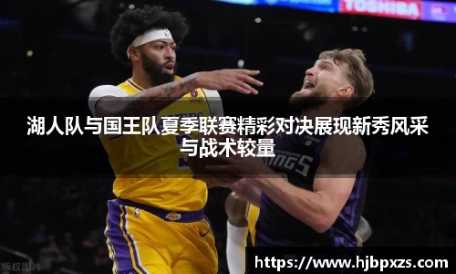 湖人队与国王队夏季联赛精彩对决展现新秀风采与战术较量