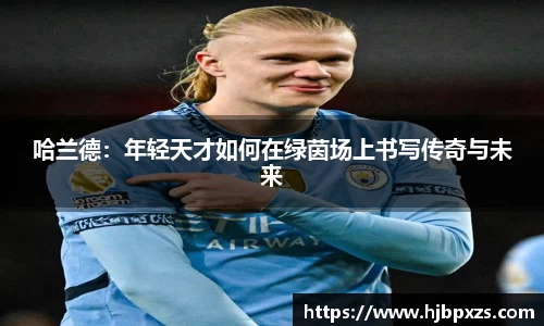哈兰德：年轻天才如何在绿茵场上书写传奇与未来
