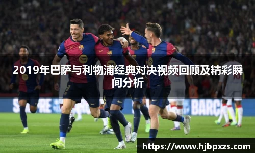 2019年巴萨与利物浦经典对决视频回顾及精彩瞬间分析